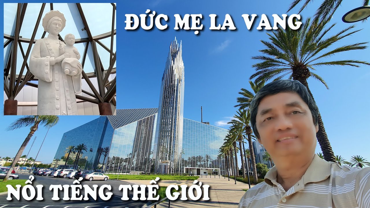 Độc đáo, nhà thờ kiếng nổi tiếng thế giới ở California và linh đài Đức Mẹ La Vang trang trọng ở đây
