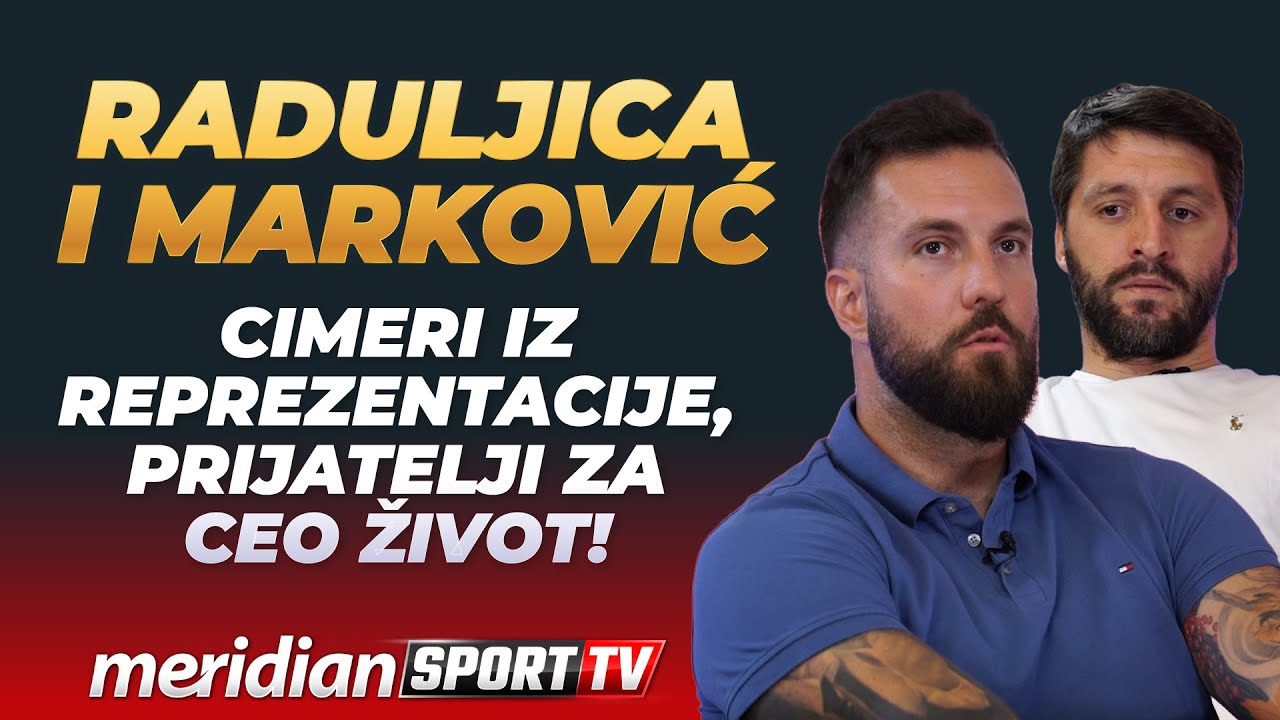 Raduljica i Marković - Cimeri iz reprezentacije, prijatelji za ceo život!