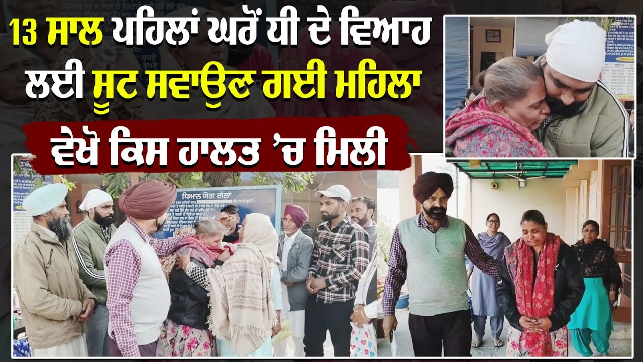 13 ਸਾਲ ਪਹਿਲਾਂ ਘਰੋਂ ਧੀ ਦੇ ਵਿਆਹ ਲਈ ਸੂਟ ਸਵਾਉਣ ਗਈ ਮਹਿਲਾ,ਵੇਖੋ ਕਿਸ ਹਾਲਤ 'ਚ ਮਿਲੀ