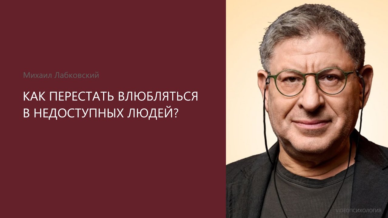 КАК ПЕРЕСТАТЬ ВЛЮБЛЯТЬСЯ В НЕДОСТУПНЫХ ДЛЯ СЕБЯ ЛЮДЕЙ? Михаил Лабковский