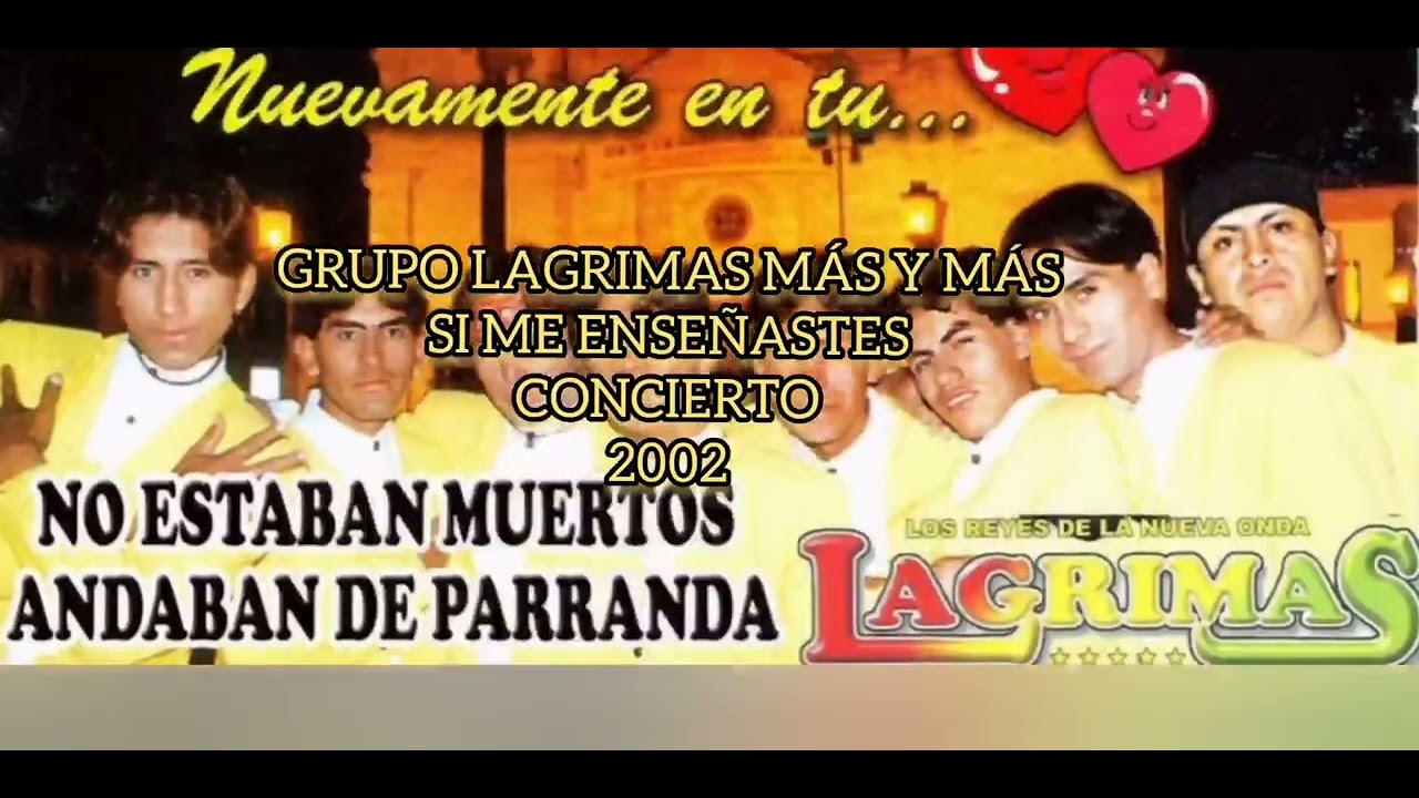 GRUPO LÁGRIMAS MÁS Y MÁS PORQUE ME ENGAÑASTE, SI ME ENSEÑASTES, YO SE SUFRIR CONCIERTO 2002