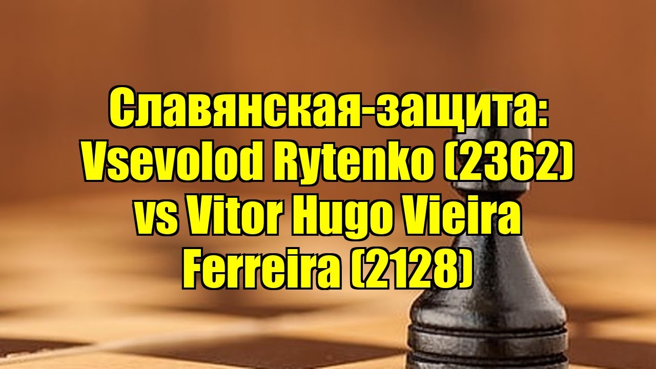 Славянская-защита: Vsevolod Rytenko (2362) vs Vitor Hugo Vieira Ferreira (2128)