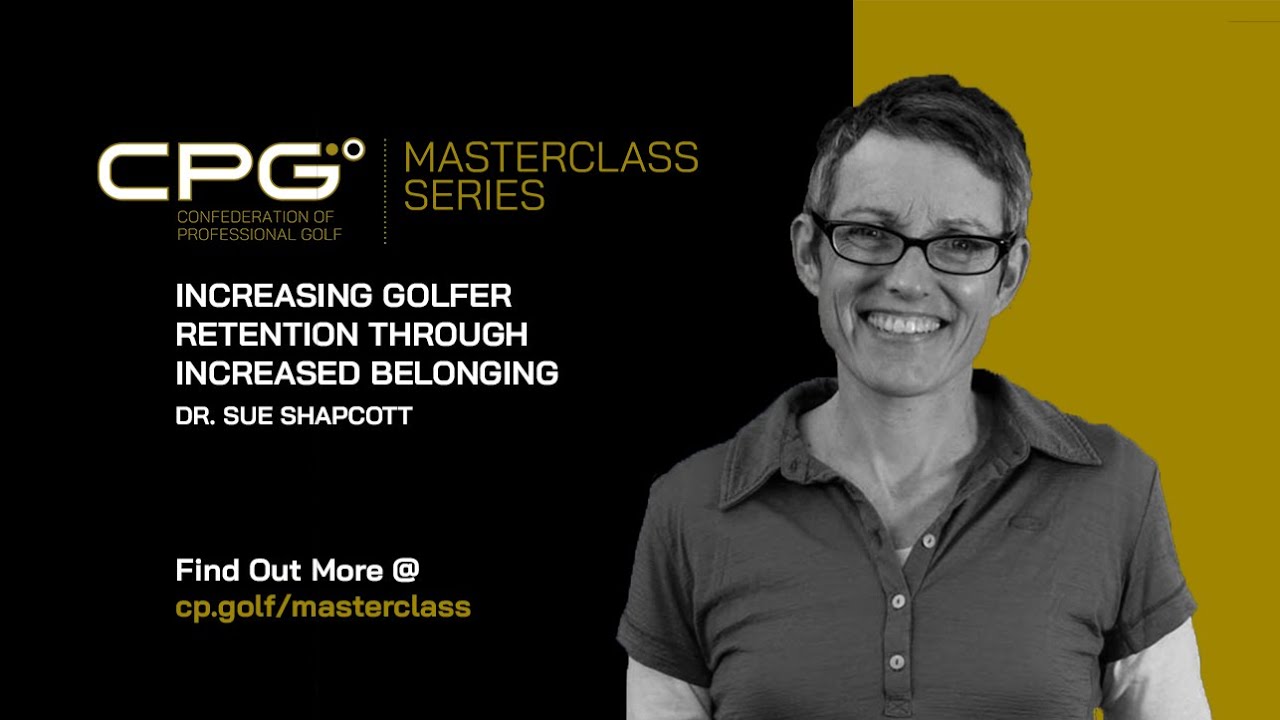 Increasing Golfer Retention Through Increased Belonging - Dr. Sue Shapcott | CPG Masterclass Series