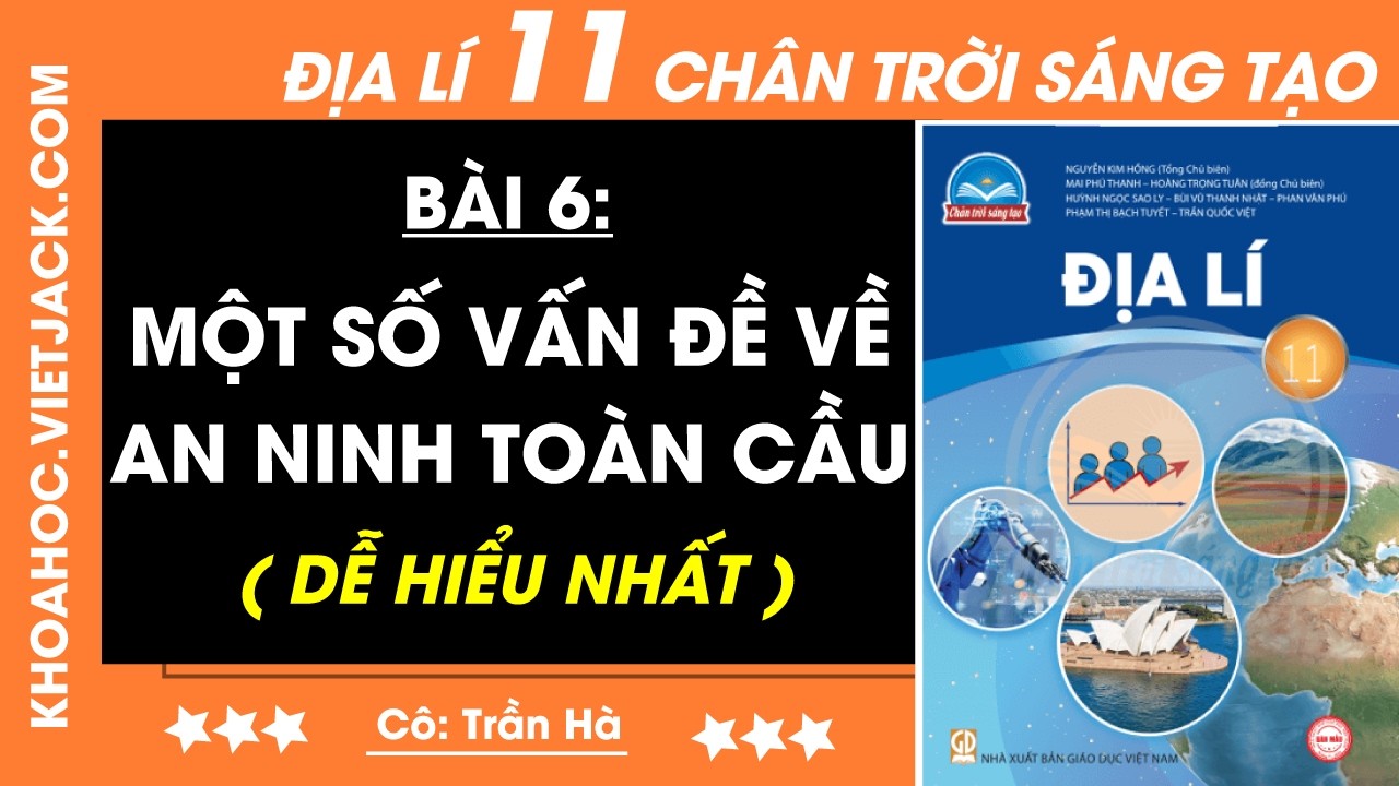 Địa lí 11 Bài 6: Một số vấn đề về an ninh toàn cầu | Chân trời sáng tạo (DỄ HIỂU NHẤT)