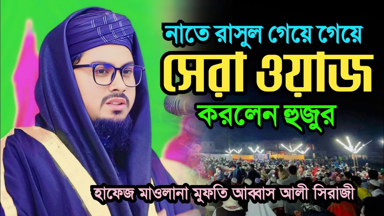 নাতে রাসুল গেয়ে গেয়ে সেরা ওয়াজ। হাফেজ মাওলানা মুফতি আব্বাস আলী সিরাজী Abbas ali siraji 01785557981