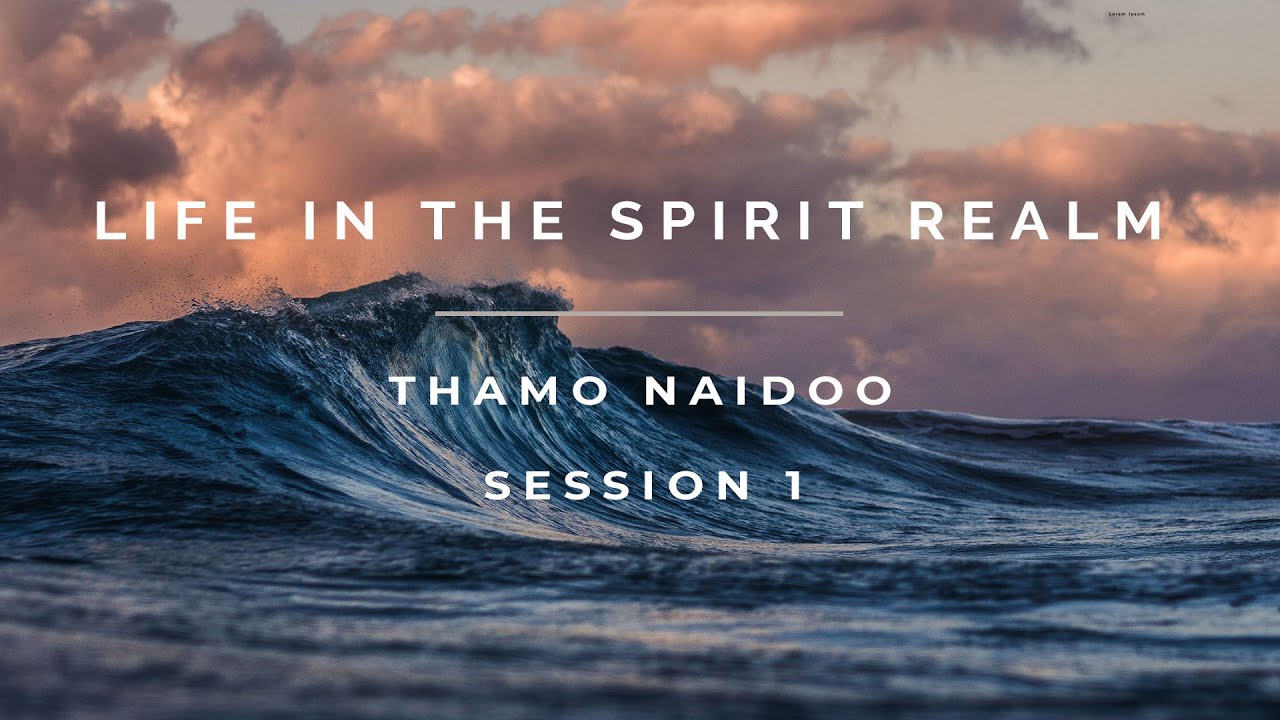 Life in the Spirit Realm Session 1 - 5 December 2021