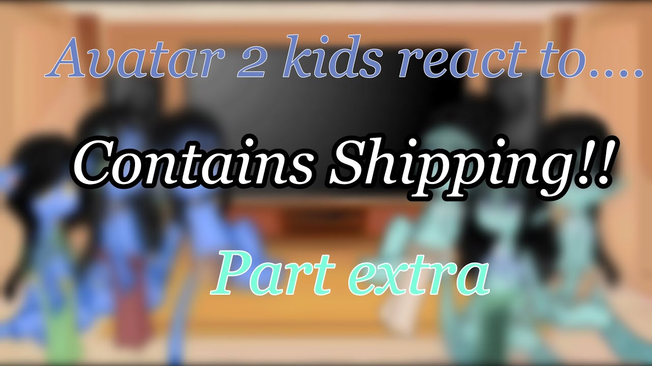 Avatar reacts to…?Part extra|| Avatar 2 kids reacts to their ships (check comments)