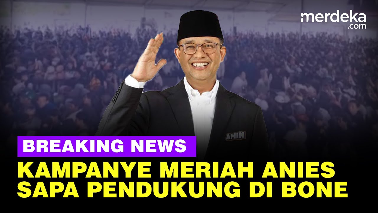 🔴 LIVE - Kampanye Capres Anies Temui Pendukung di Bone