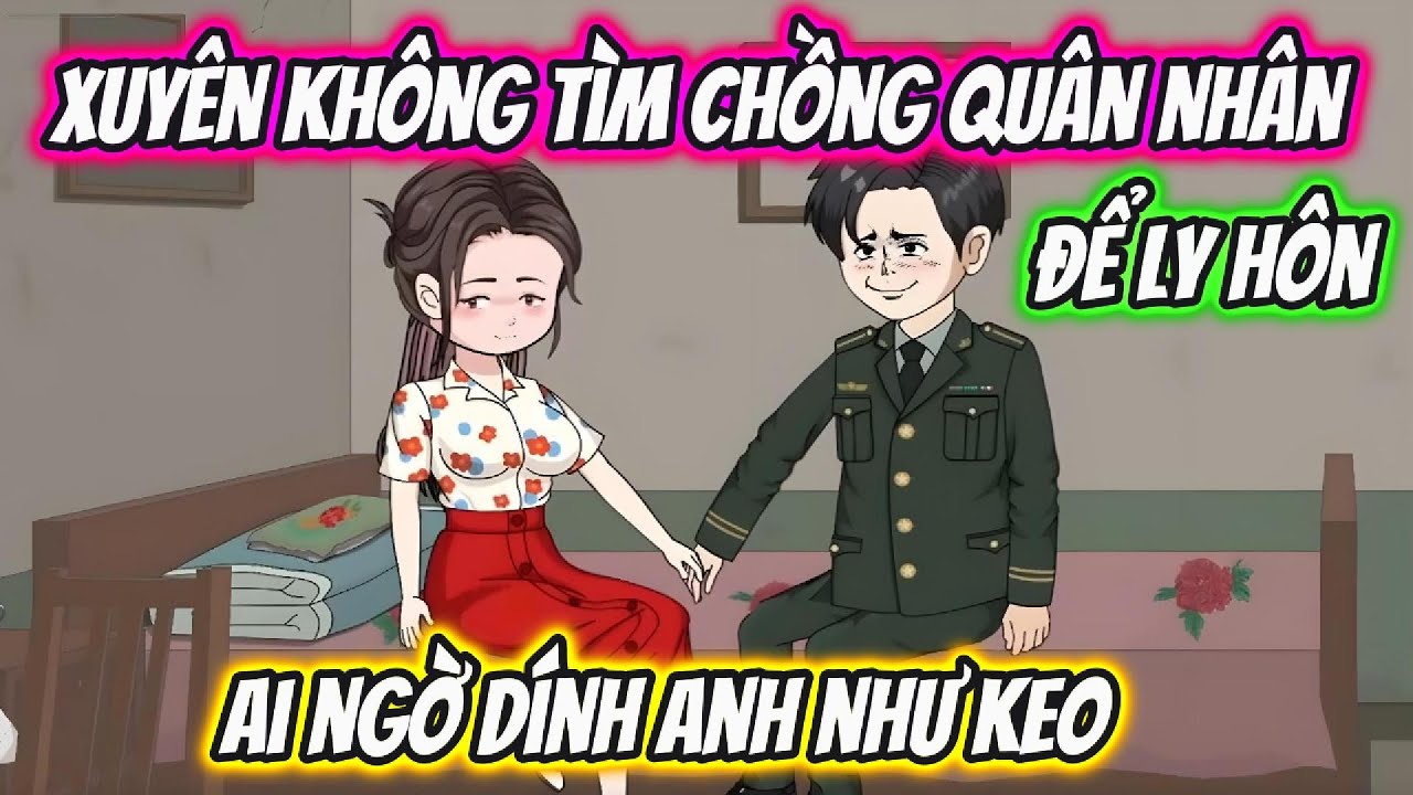 Xuyên Không Tìm Chồng Quân Nhân Để Ly Hôn Ai Ngờ Dính Anh Như Keo | 19 VietSub