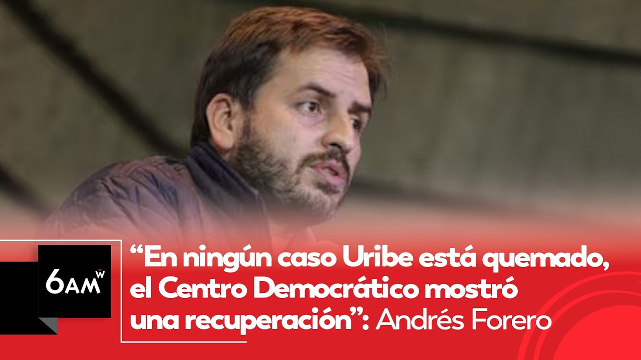 En ningún caso Uribe está quemado, Centro Democrático mostró una recuperación: Andrés Forero | 6AM W
