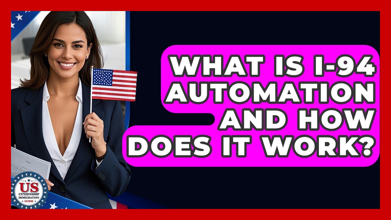 What Is I-94 Automation And How Does It Work? - US Citizenship Immigration Guide