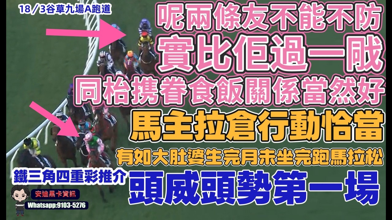 馬主拉倉行動恰當.有如大肚婆生完月未住完跑馬拉松.呢兩條友唔防佢實比佢過一戙.同枱携眷食飯關係當然好.頭威頭勢第一場鐵三角四重彩推介.18/3谷草九場A跑道.