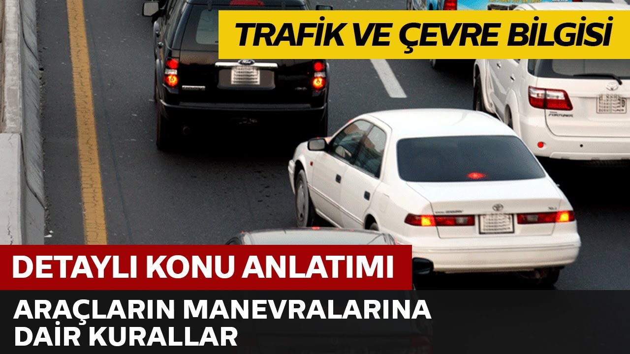 Trafik ve Çevre Bilgisi / Araçların Manevralarına Dair Kurallar