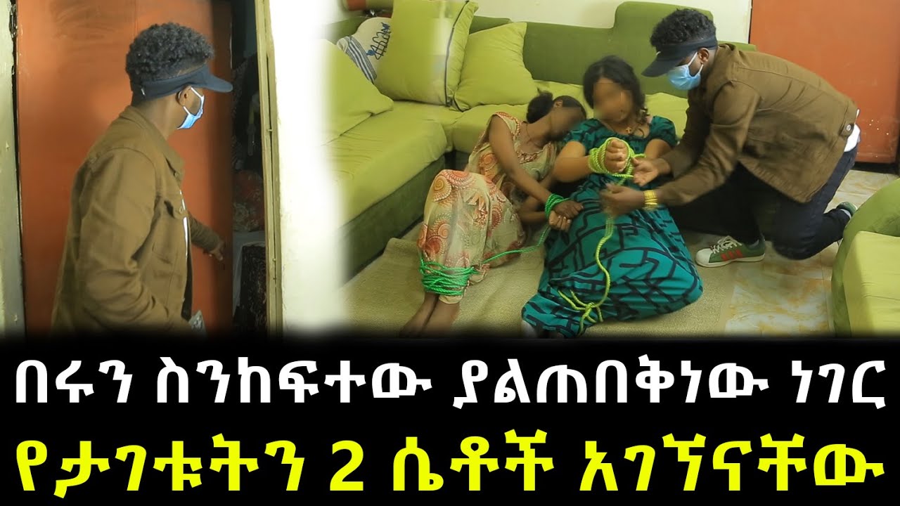 በሩን ስንከፍተው ያልጠበቅነው ነገር የታገቱትን 2 ሴቶች አገኘናቸው