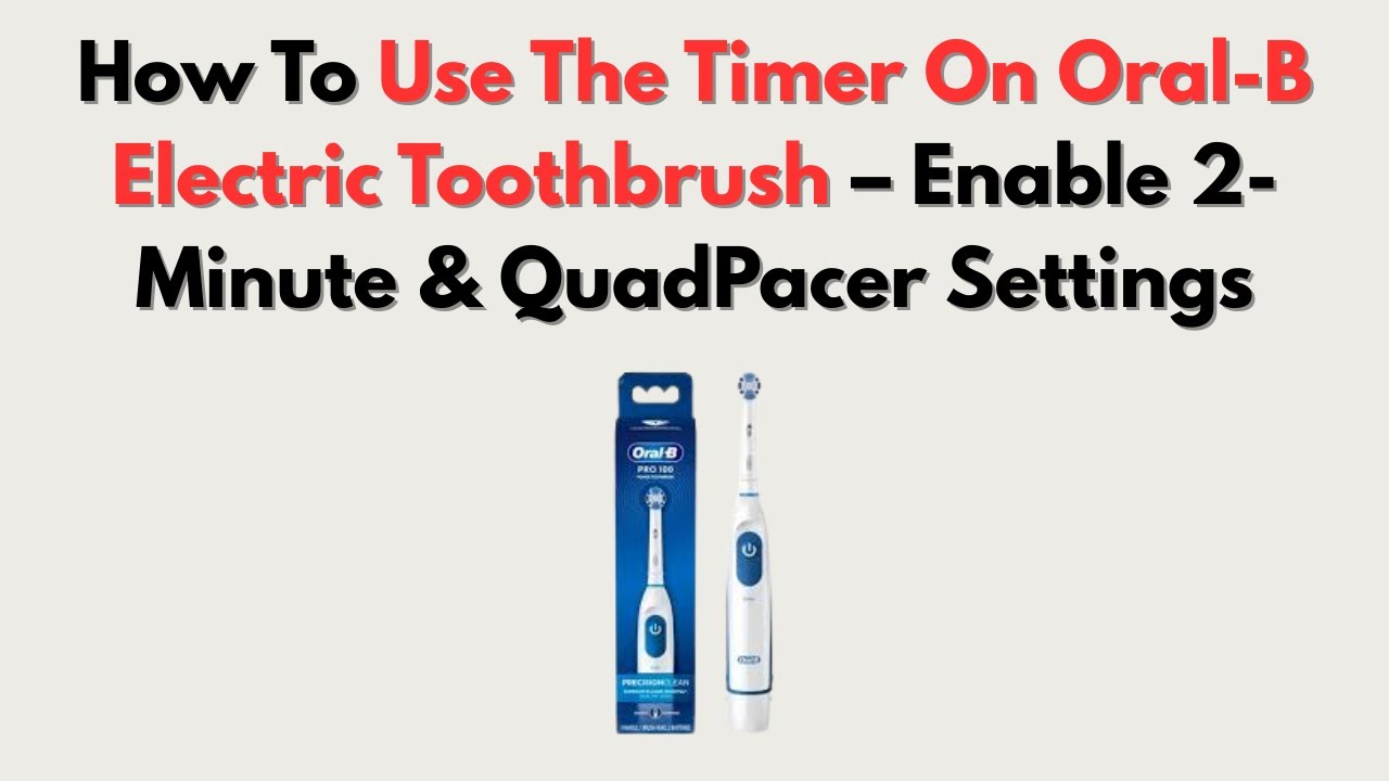 How To Use The Timer On Oral-B Electric Toothbrush &ndash; Enable 2-Minute & QuadPacer Settings