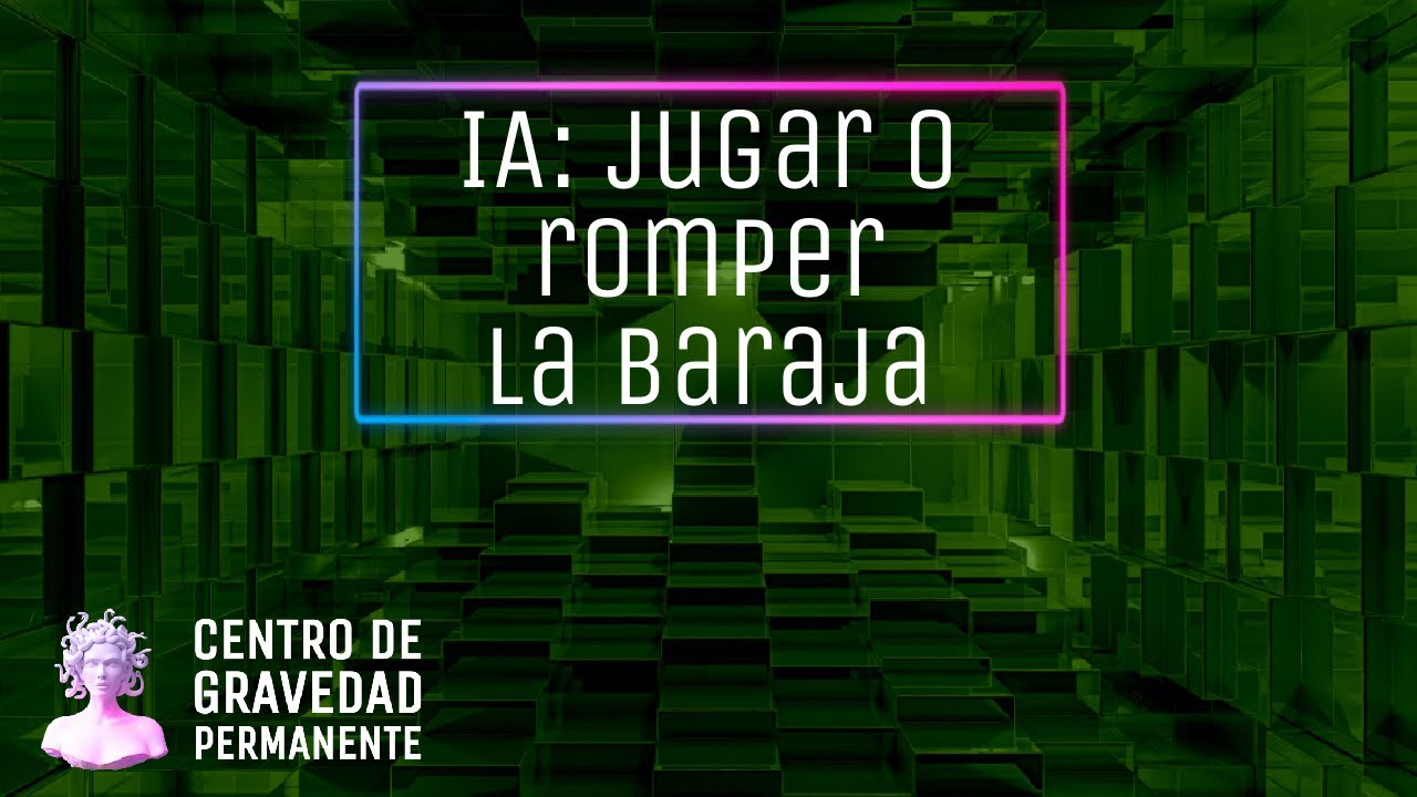 IA: jugar o romper la baraja | CENTRO DE GRAVEDAD PERMANENTE