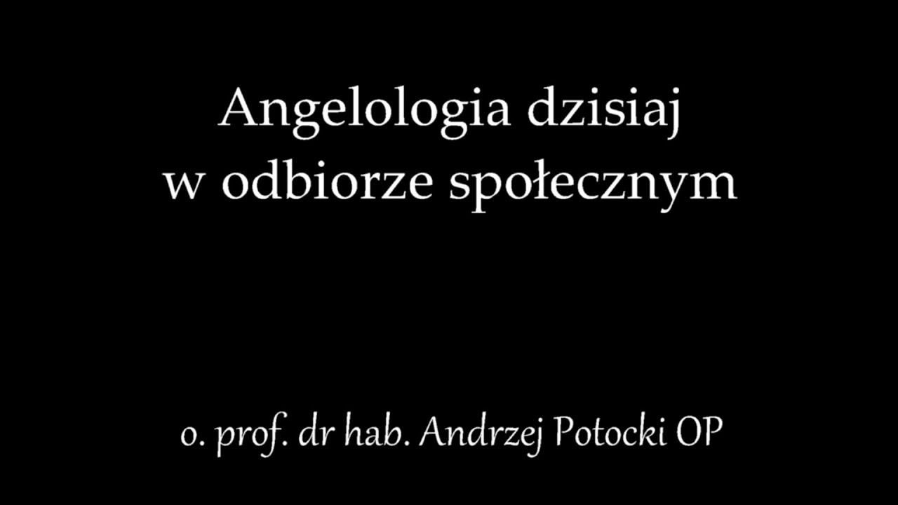 Angelologia dzisiaj w odbiorze społecznym - o. prof. Andrzej Potocki OP