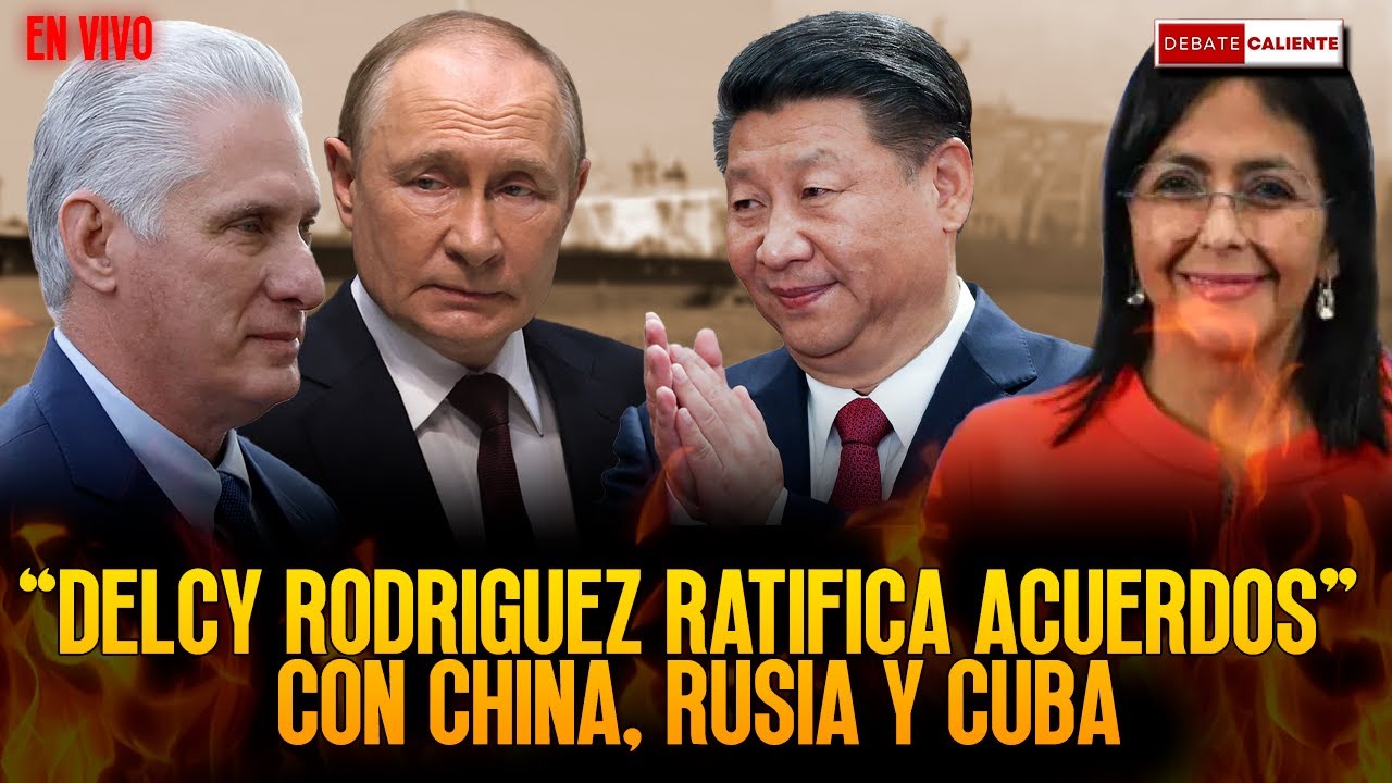 DELCY RODRIGUEZ RATIFICA ACUERDOS CON CHINA, RUSIA Y CUBA - DEBATE CALIENTE