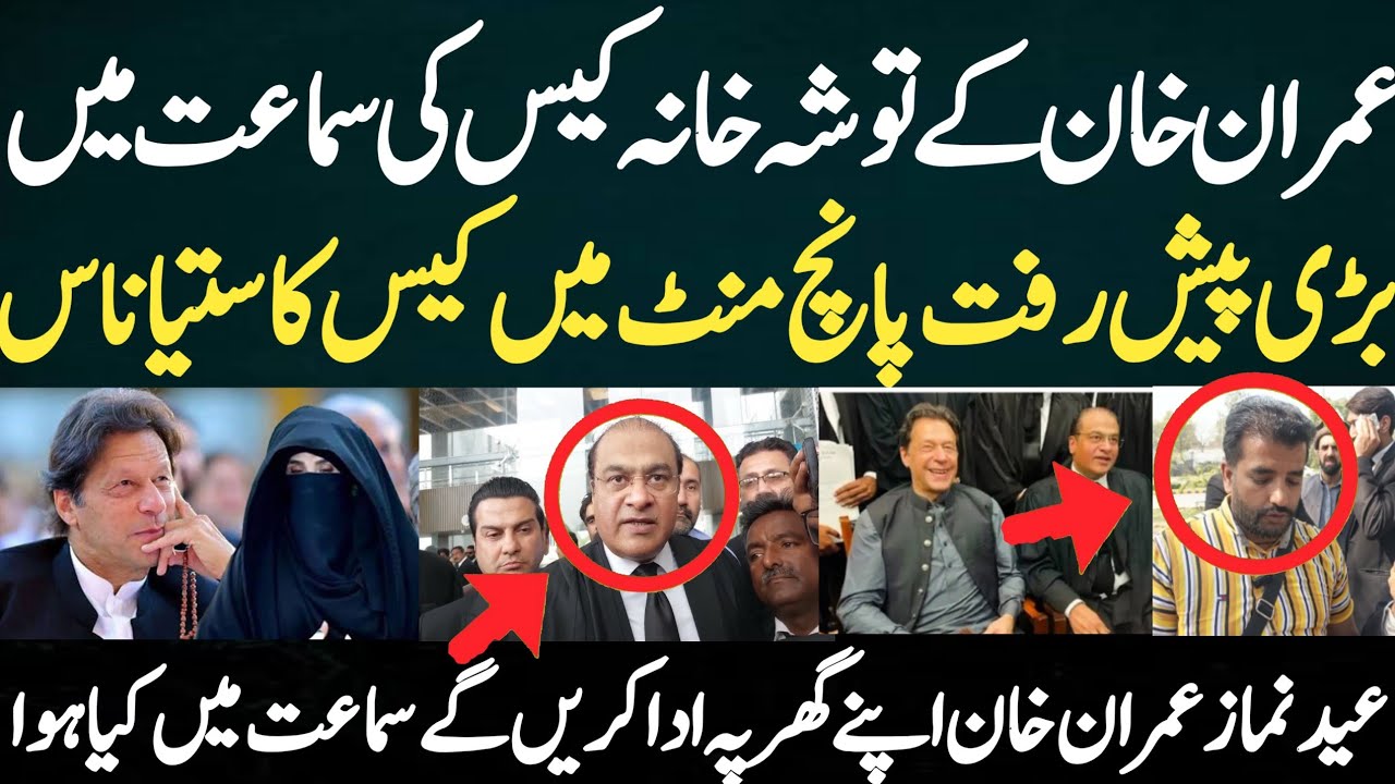 کے توشہ خانہ کیس کی سماعت میں بڑی پیش رفت پانچ منٹ میں کیس کا ستیاناس عید نماز