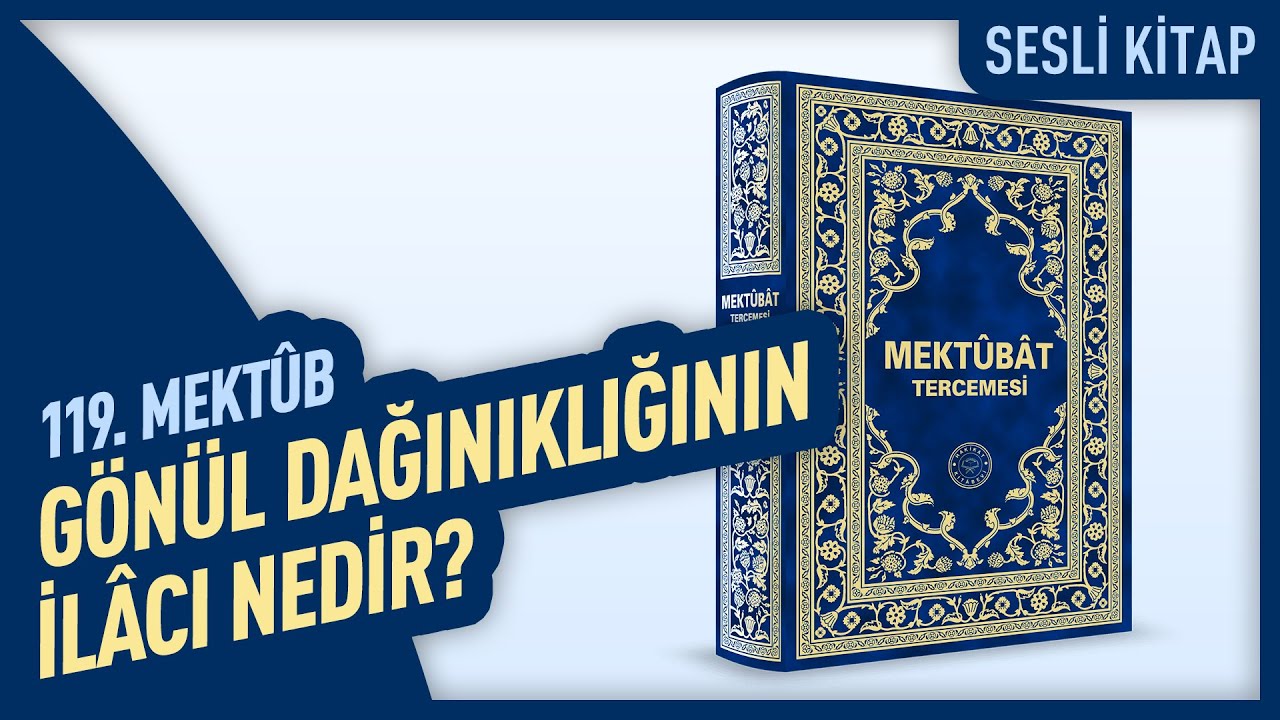 G&ouml;n&uuml;l Dağınıklığının İl&acirc;cı Nedir? | 119. Mekt&ucirc;b | Mekt&ucirc;bat Tercemesi | Hakik&acirc;t Kit&acirc;bevi