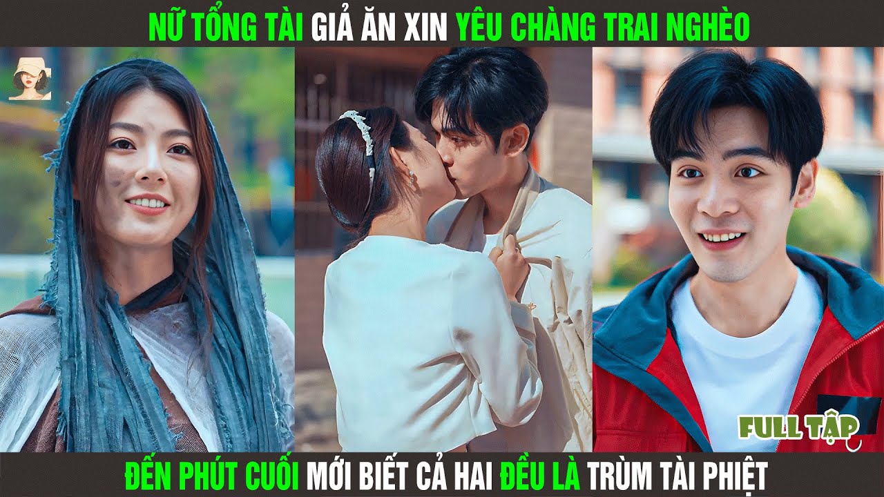 Nữ tổng tài giả ăn xin yêu chàng trai nghèo, đến phút cuối mới biết cả hai đều là trùm tài phiệt
