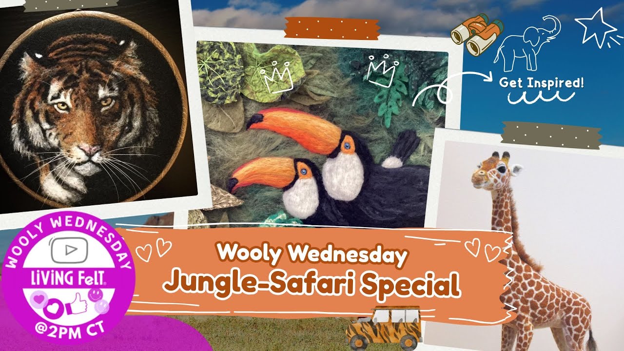 WOOLY WEDNESDAY 07.23.2025 FELT JUNGLE & SAFARI ANIMALS and More!
