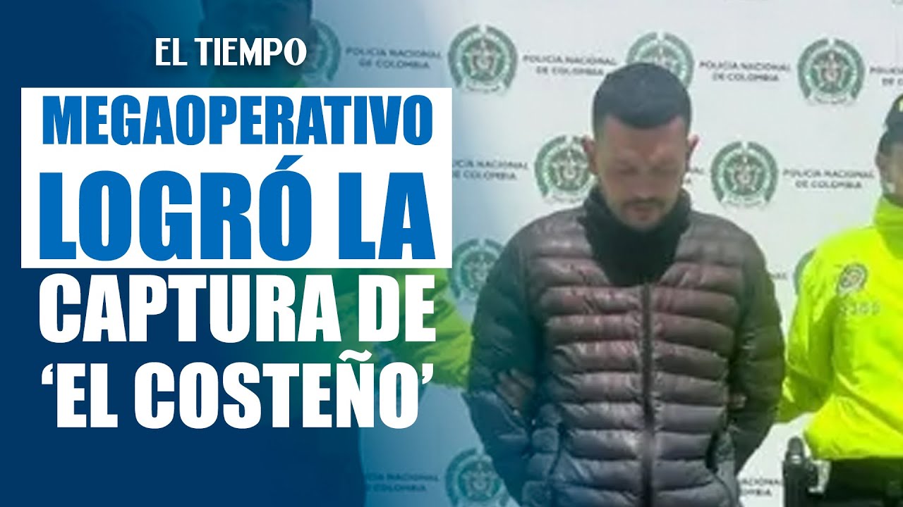 Así fue el operativo que dió con la captura de 'El Costeño' | El Tiempo