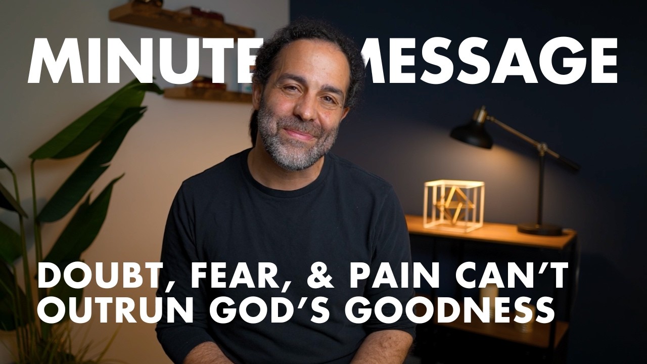 Doubt, Fear, & Pain Can’t Outrun God’s Goodness