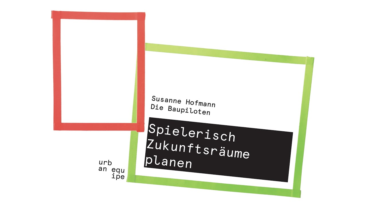 Fachtagung: Spielend planen?! – Spielerisch Zukunftsräume planen – Susanne Hofmann, die Baupiloten