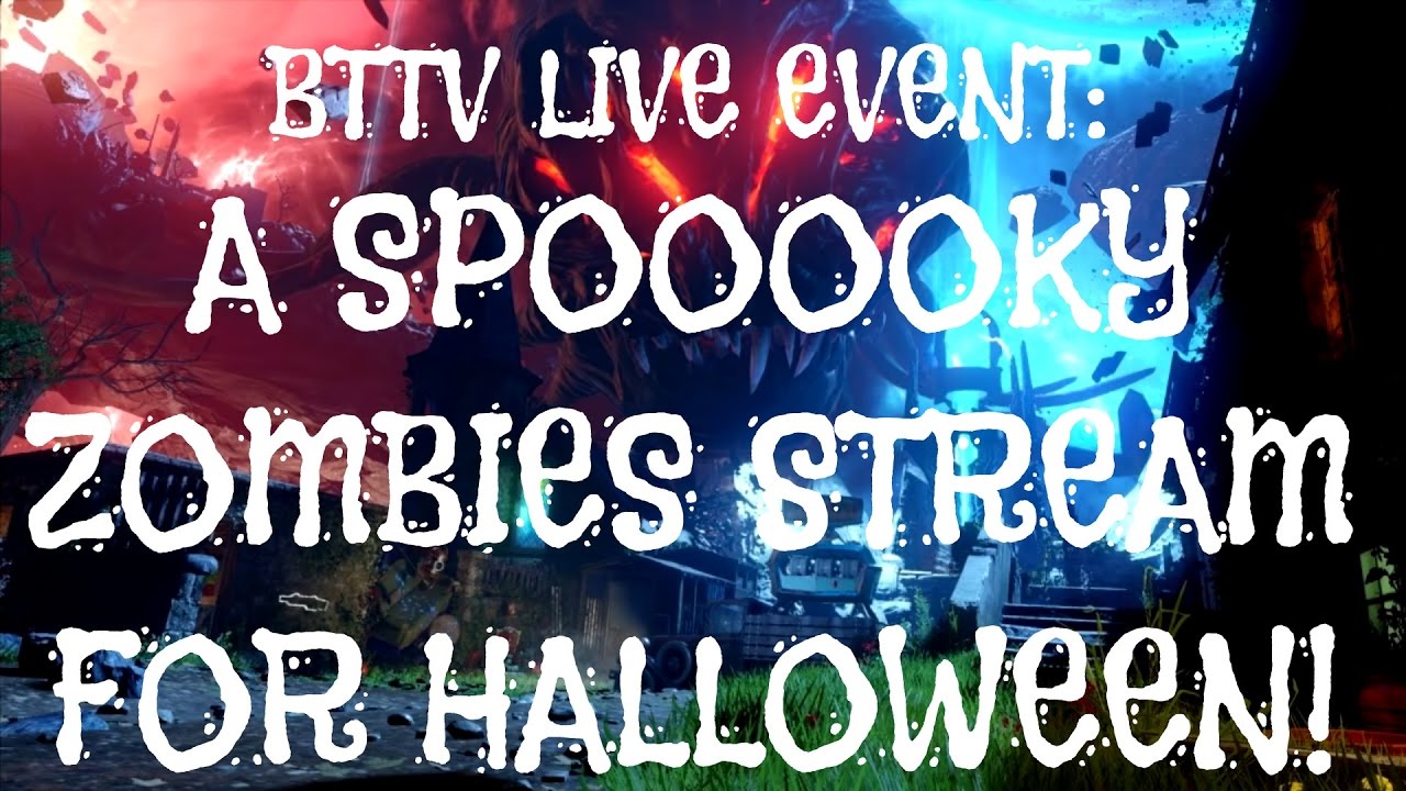BTTV Live Event: A Spooooky Zombies Stream for Halloween (CoD:BO3)