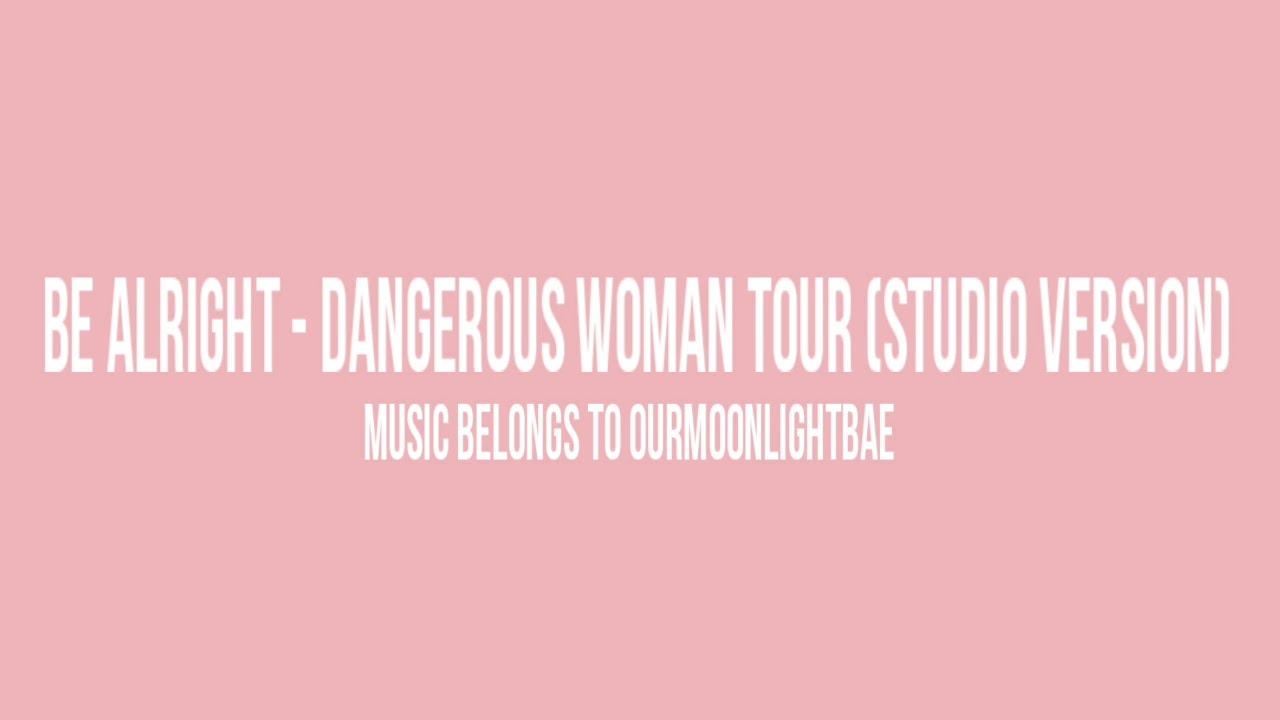 Be Alright - Dangerous Woman Tour (Studio Version) ~ Moonlight Bae