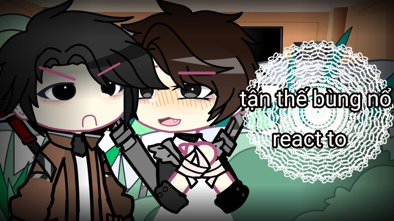 Tận thế bùng nổ react to tiểu nam as #fandomgau 