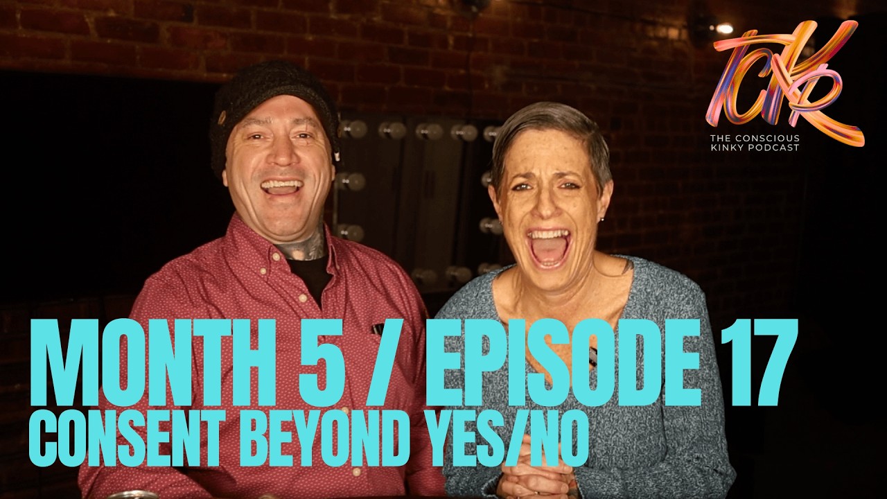 The Conscious Kinky Podcast | Month 5 Ep. 17: Consent Beyond Yes/No