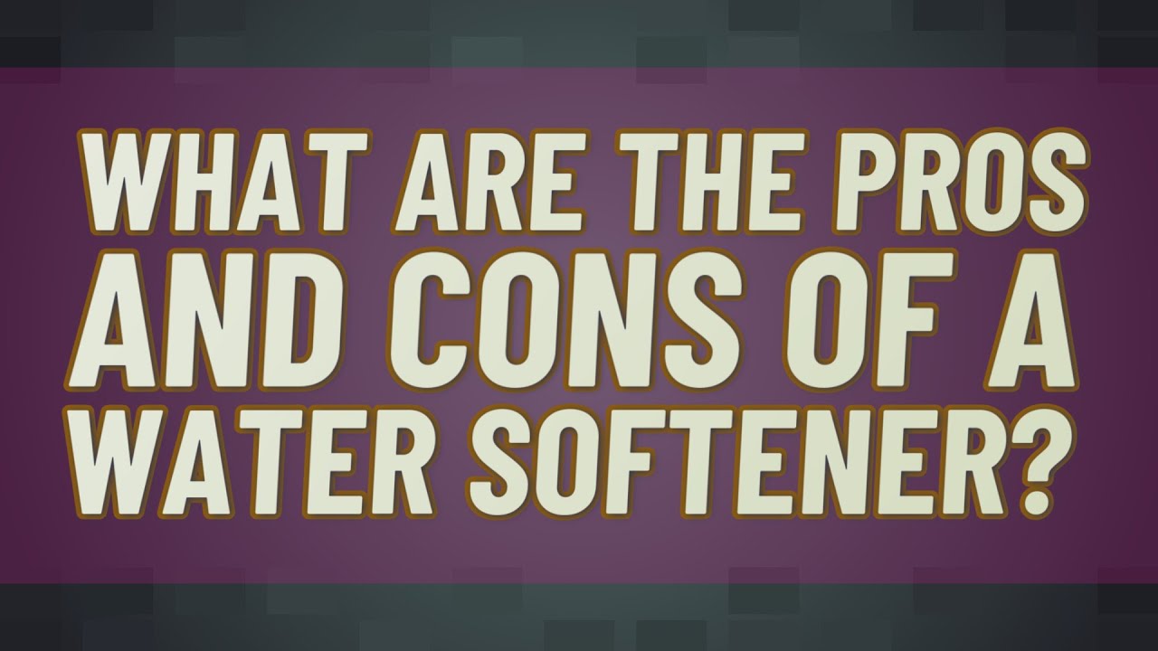 What are the pros and CONs of a water softener?