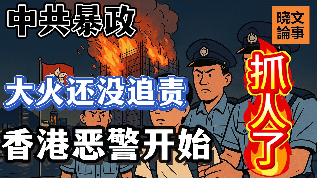香港大火：中共暴政連港人&ldquo;悲傷權&rdquo;都要剝奪，追責還沒開始，香港惡警開始抓人了！