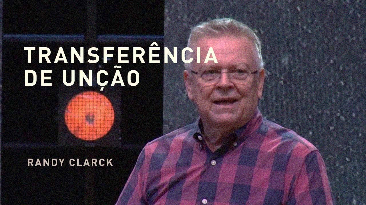 TRANSFERÊNCIA DE UNÇÃO | PR. RANDY CLARK | CENTRAL | 09/12/18