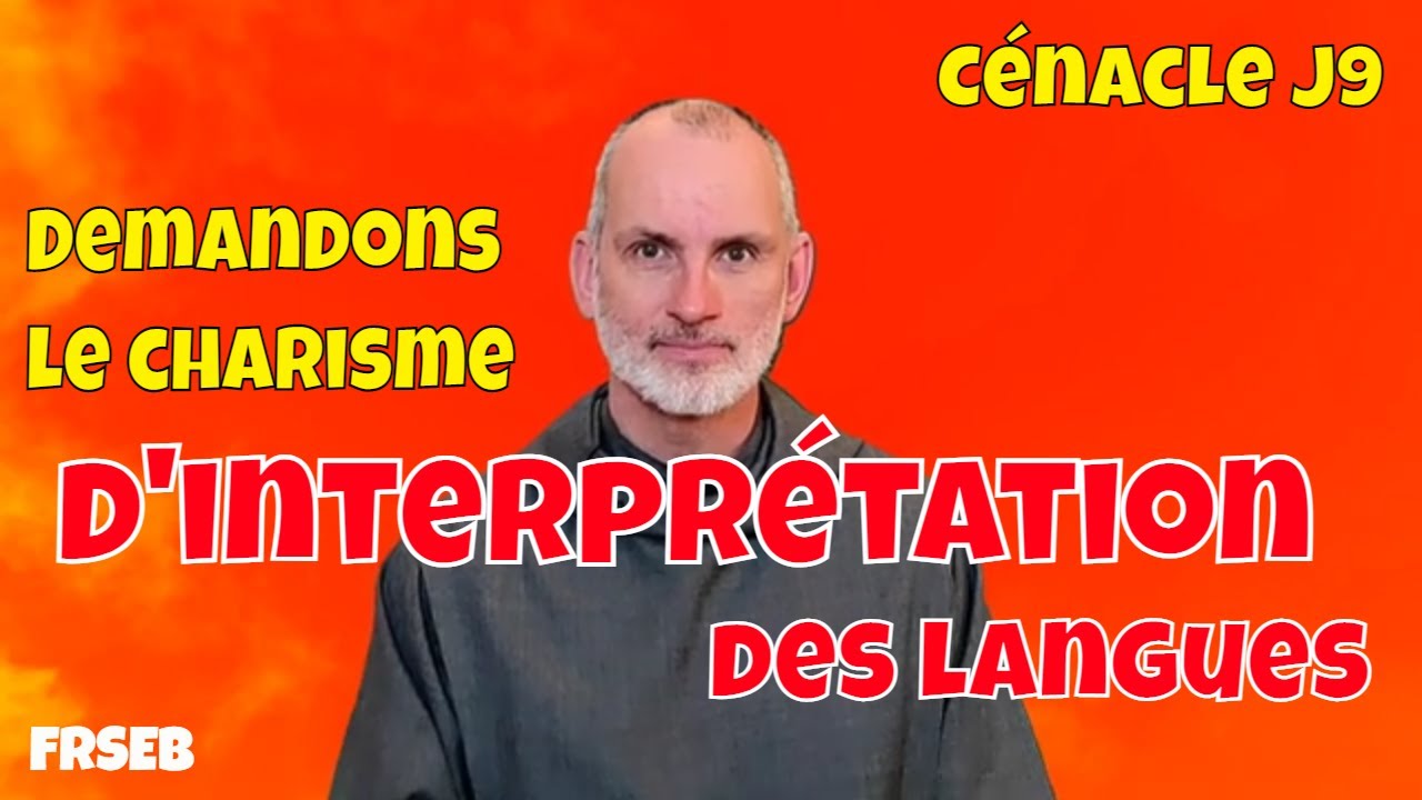 Cénacle J9: Demandons le charisme d'INTERPRETATION DES LANGUES! FrSEB Se prép. au bapt. dans l'ES 29
