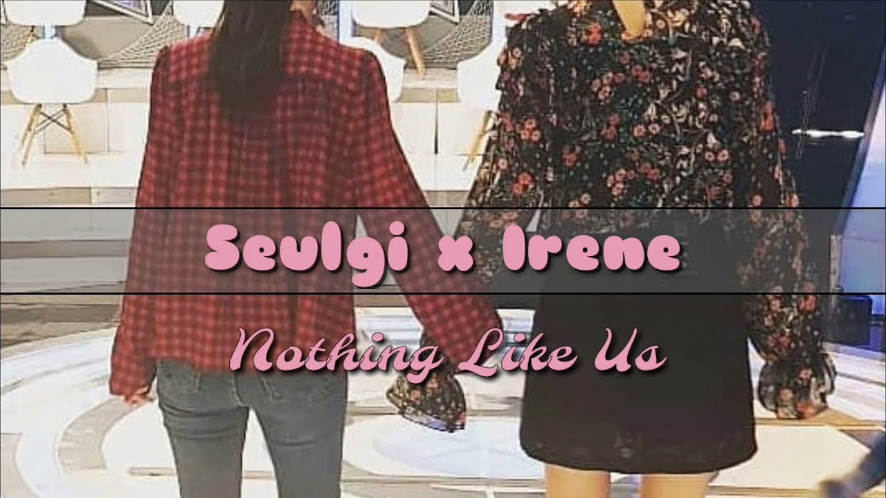SEULGI X IRENA NOTHING LIKE US (SEULRENE)