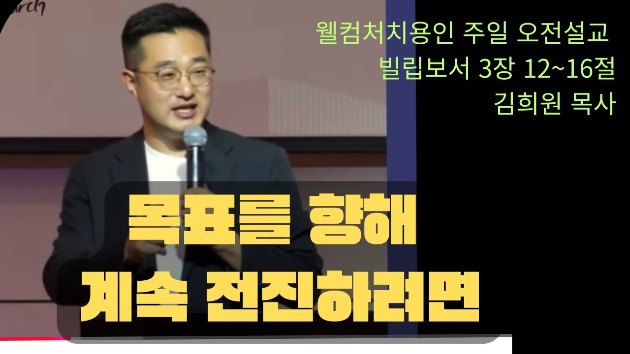 [용인주일오전설교] 목표를 향해 계속 전진하려면(빌립보서 3장 12~16절) 김희원 목사