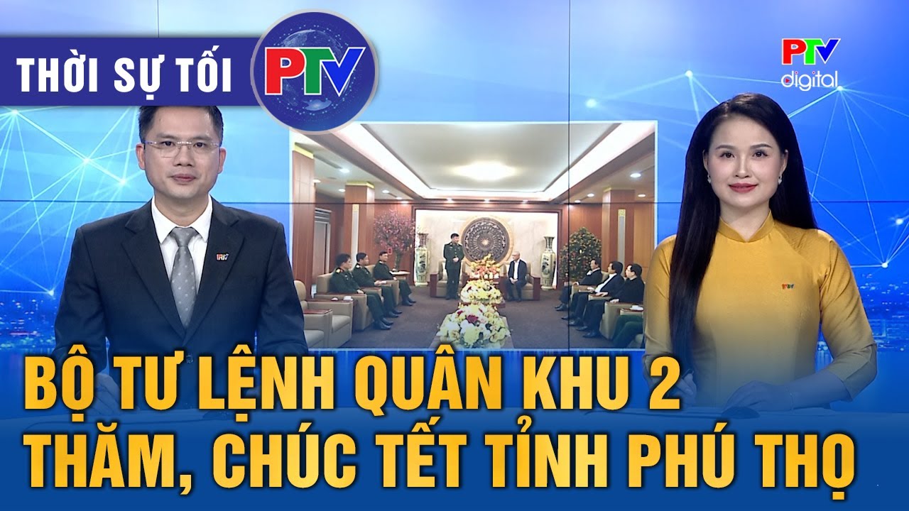 Thời sự Phú Thọ tối 9/2/2026 |  Bộ Tư lệnh Quân khu 2 thăm, chúc Tết tỉnh Phú Thọ