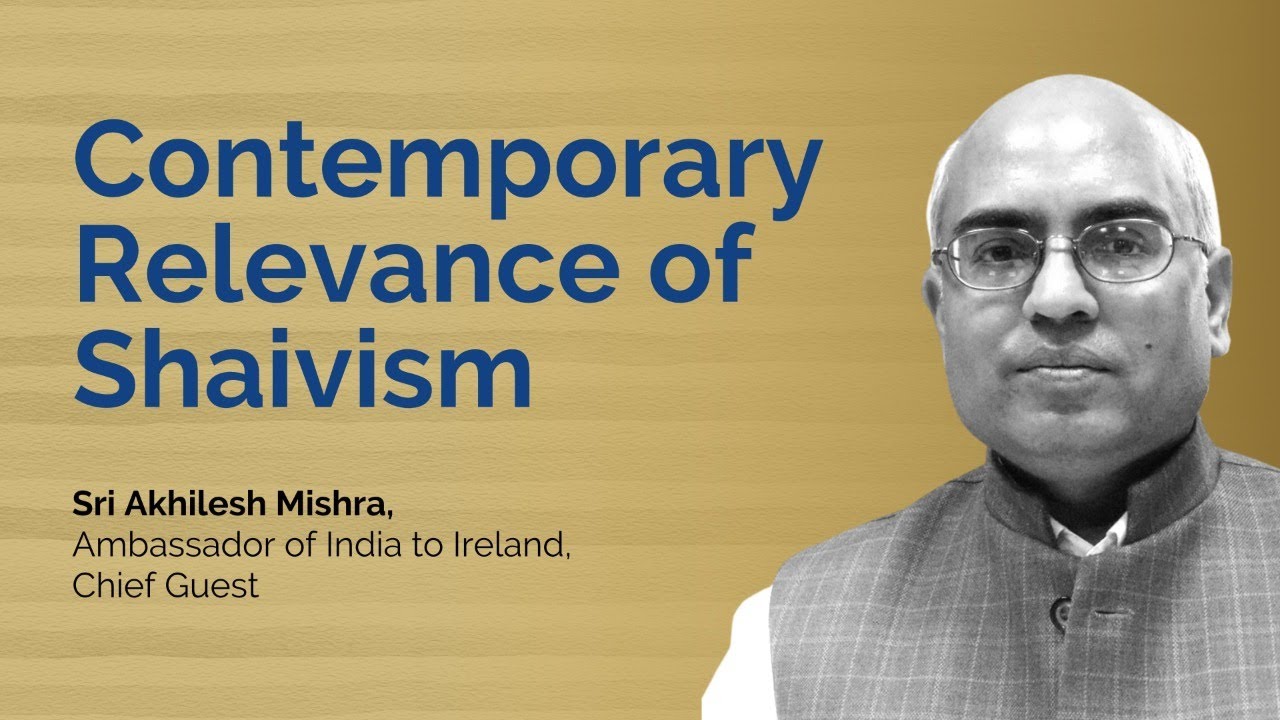 Contemporary Relevance of Shaivism by His Excellency Sri Akhilesh Mishra