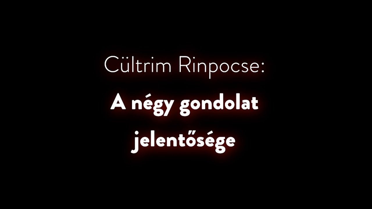 Cültrim Rinpocse - A négy gondolat jelentősége (tanítás)