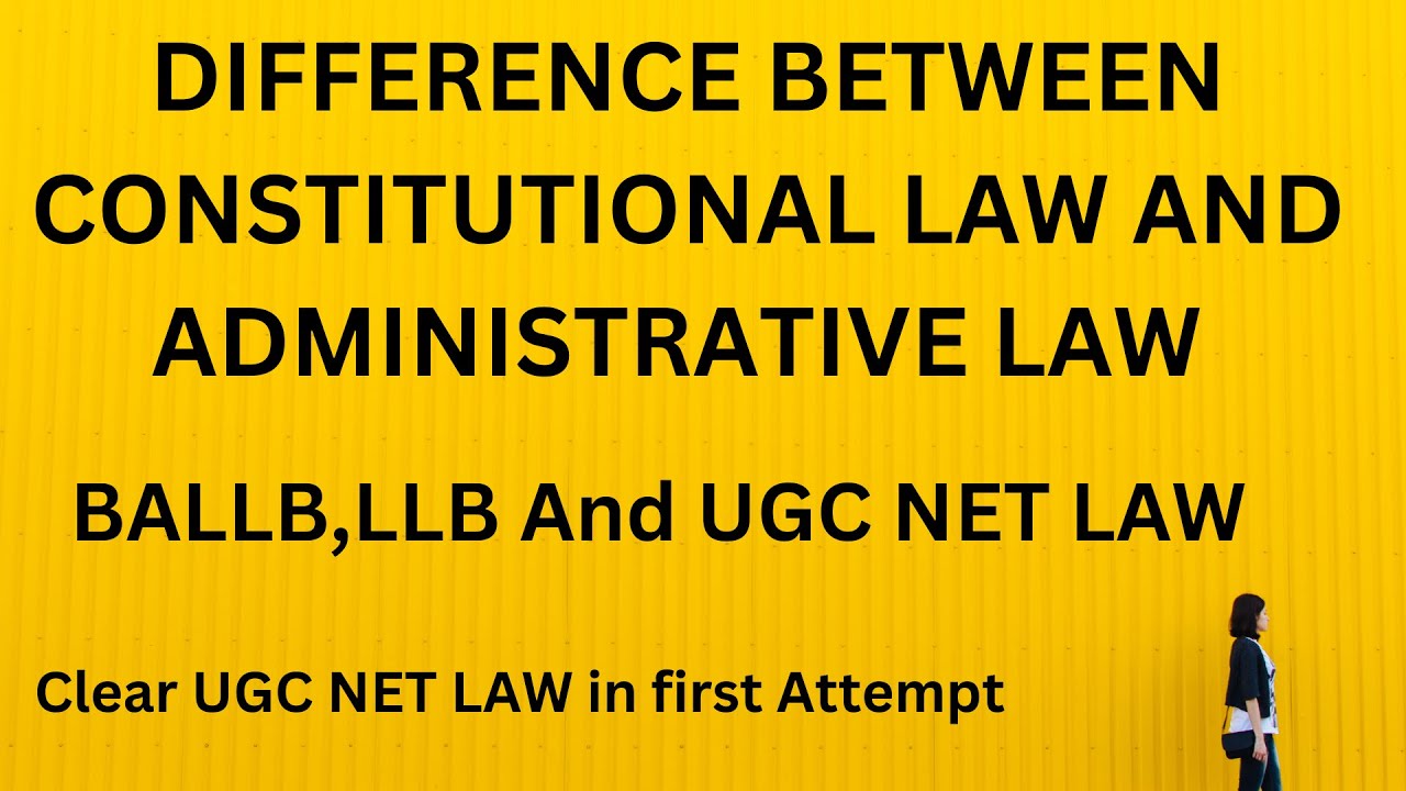DIFFERENCE BETWEEN CONSTITUTIONAL LAW AND ADMINISTRATIVE LAW for UGC NET LAW