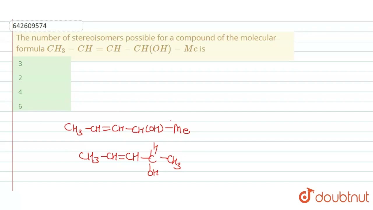 Thenumber of stereoisomers possible for a compound of the molecular formula CH_(3)-CH=CH-CH(OH)-...