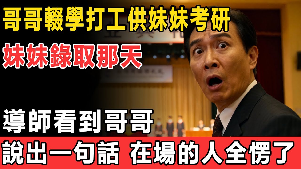 哥哥輟學打工供妹妹考研，妹妹錄取那天，導師看到哥哥，突然紅了眼眶說出一句話，在場的人全愣了！