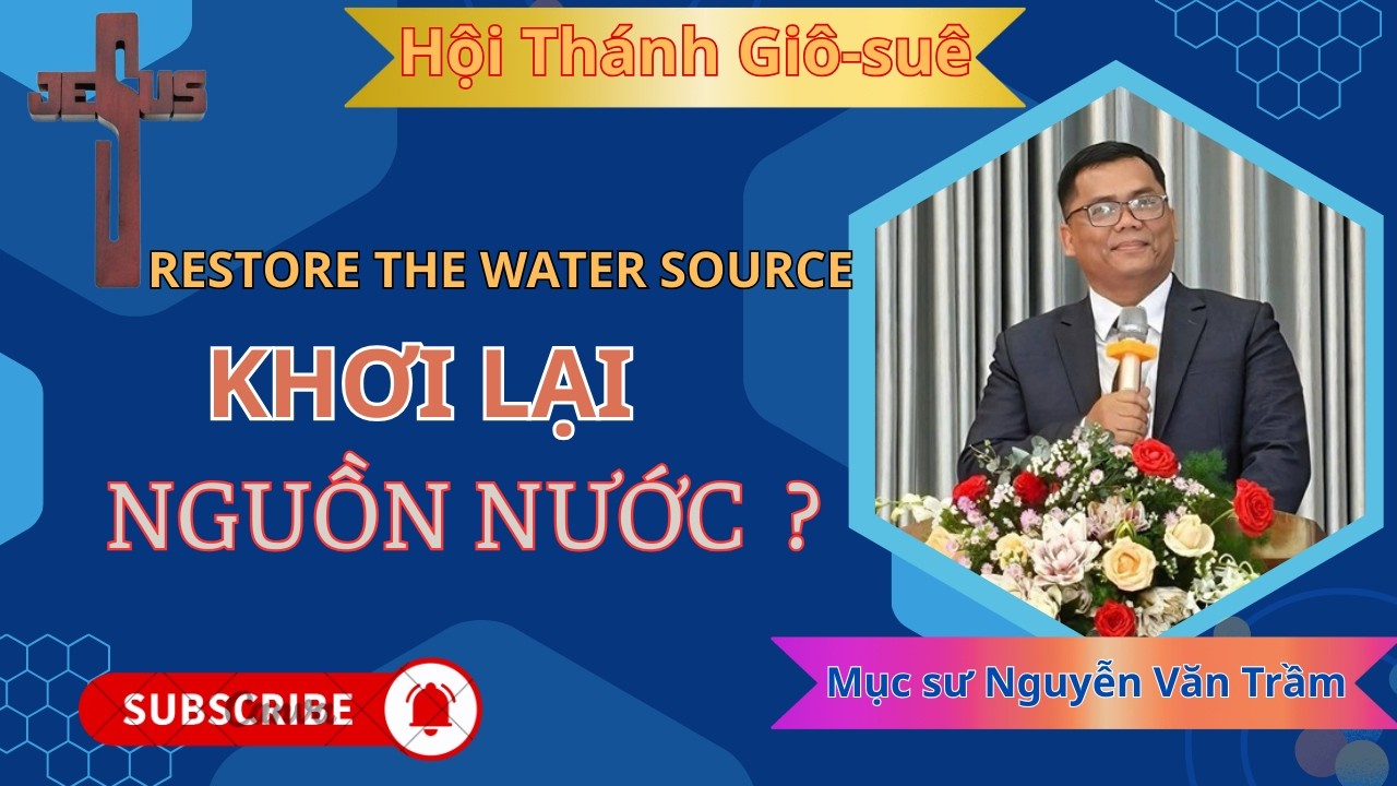 Mục sư Nguyễn Văn Trầm | KHƠI LẠI NGUỒN NƯỚC | Hội Thánh Giô-suê