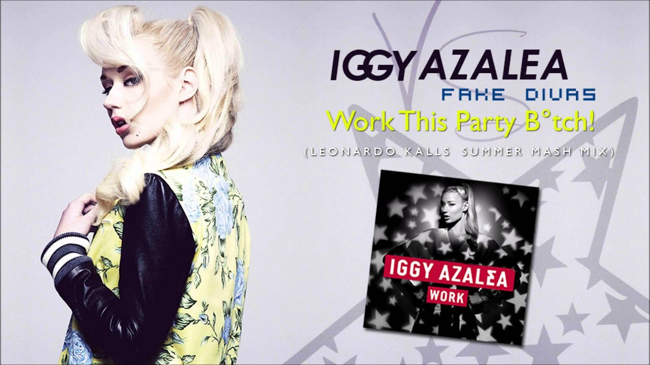 Iggy Azalea VS Fake Divas - Work This Party B*tch! (Leonardo Kalls Summer Mash Mix)