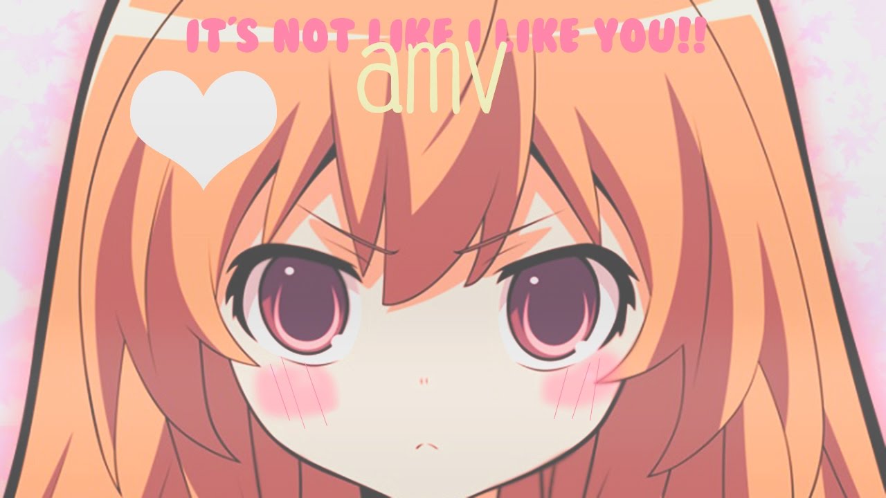 「AMV」 It's Not Like I Like You!! ♡ Toradora