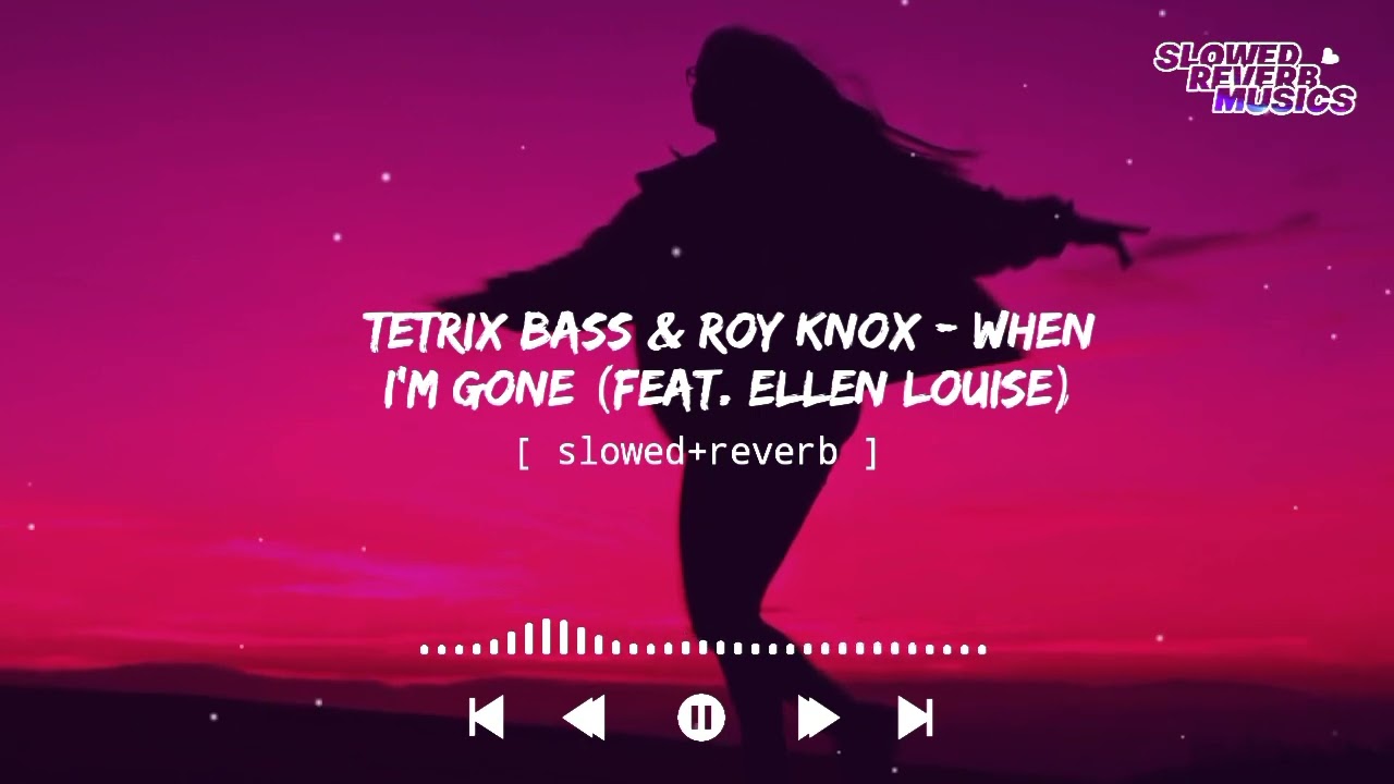 Tetrix Bass & ROY KNOX - When I'm Gone (feat. Ellen Louise)  [Slowed+Reverb] || Slowed Reverb Musics