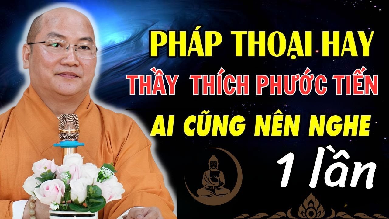 Pháp Thoại Hay Của Thầy Thích Phước Tiến, Ai Nghe Cũng Thấy Mình Trong Đó